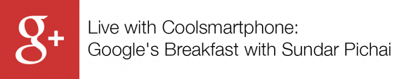 Live with Coolsmartphone: Googles Breakfast with Sundar Pichai