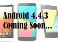 Android 4.4.3 for Nexus 5, 7 and HTC One Play Edition Coming Soon…